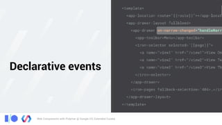Web Components with Polymer @ Google I/O, Extended Cuiabá
Declarative events
 