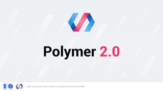 Web Components with Polymer @ Google I/O, Extended Cuiabá
Polymer 2.0
 