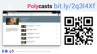 Web Components with Polymer @ Google I/O, Extended Cuiabá
Polycasts bit.ly/2q3I4Xf
 