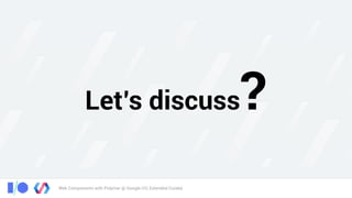 Web Components with Polymer @ Google I/O, Extended Cuiabá
Let’s discuss?
 