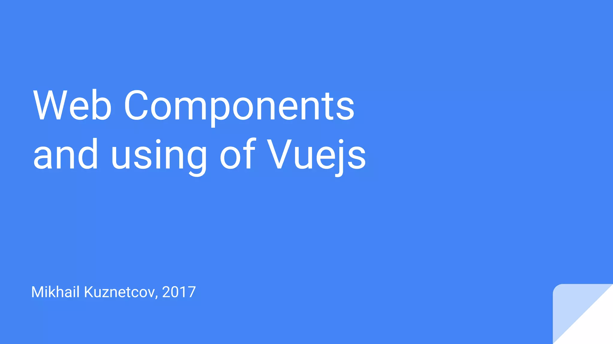 Web Components
and using of Vuejs
Mikhail Kuznetcov, 2017
 