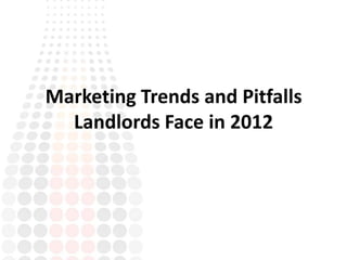 Marketing Trends and Pitfalls
  Landlords Face in 2012
 