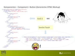 Komponenten – Component > Button (Generiertes HTML Markup)




                                  ExtJS 3   ==

                                    Sencha Touch




                                    !
 