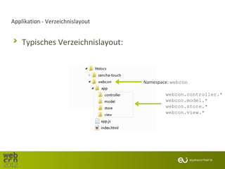 Applikation - Verzeichnislayout


    Typisches Verzeichnislayout:



                                   Namespace: webcon

                                           webcon.controller.*
                                           webcon.model.*
                                           webcon.store.*
                                           webcon.view.*
 