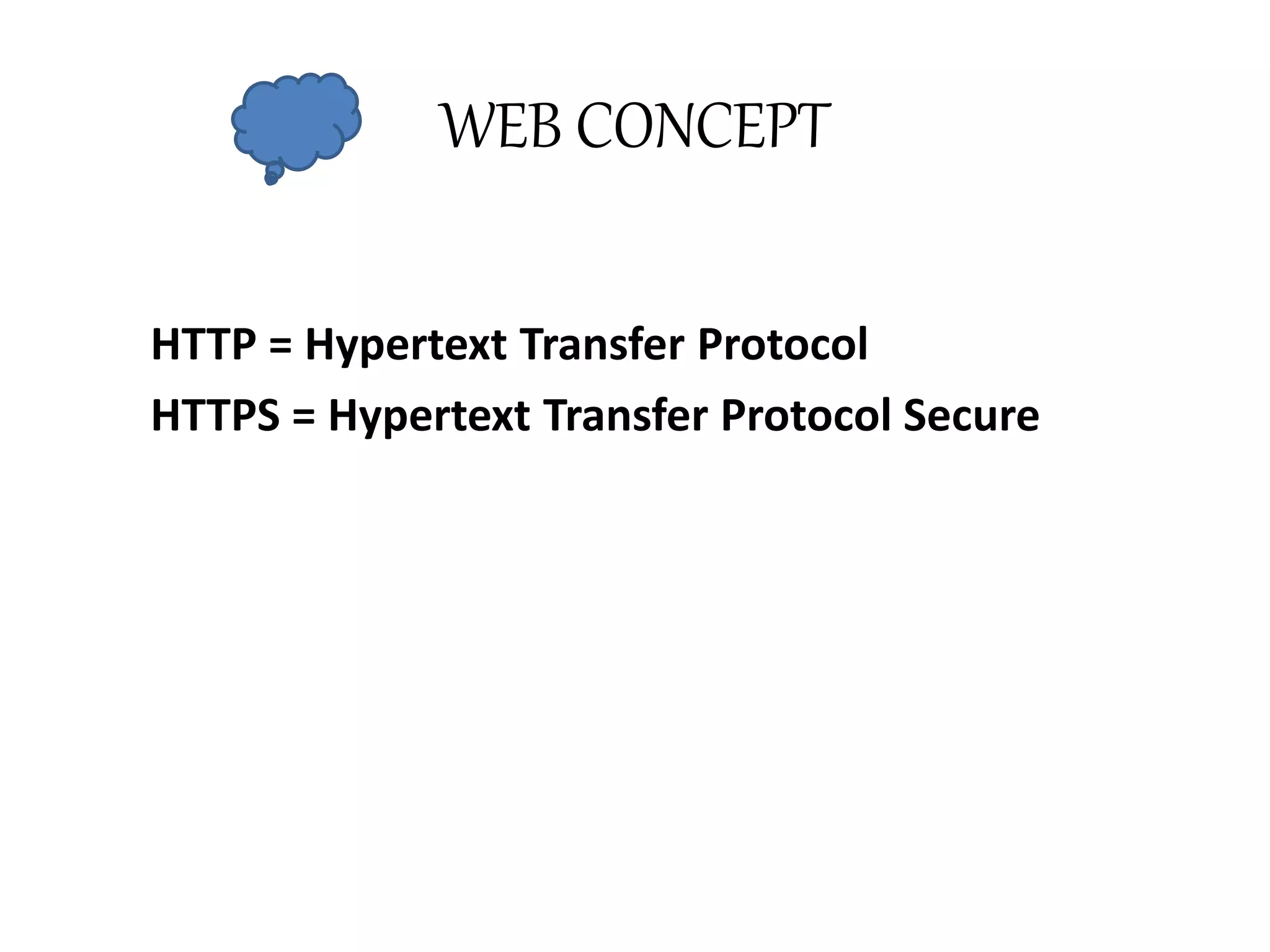 WEB CONCEPT
HTTP = Hypertext Transfer Protocol
HTTPS = Hypertext Transfer Protocol Secure