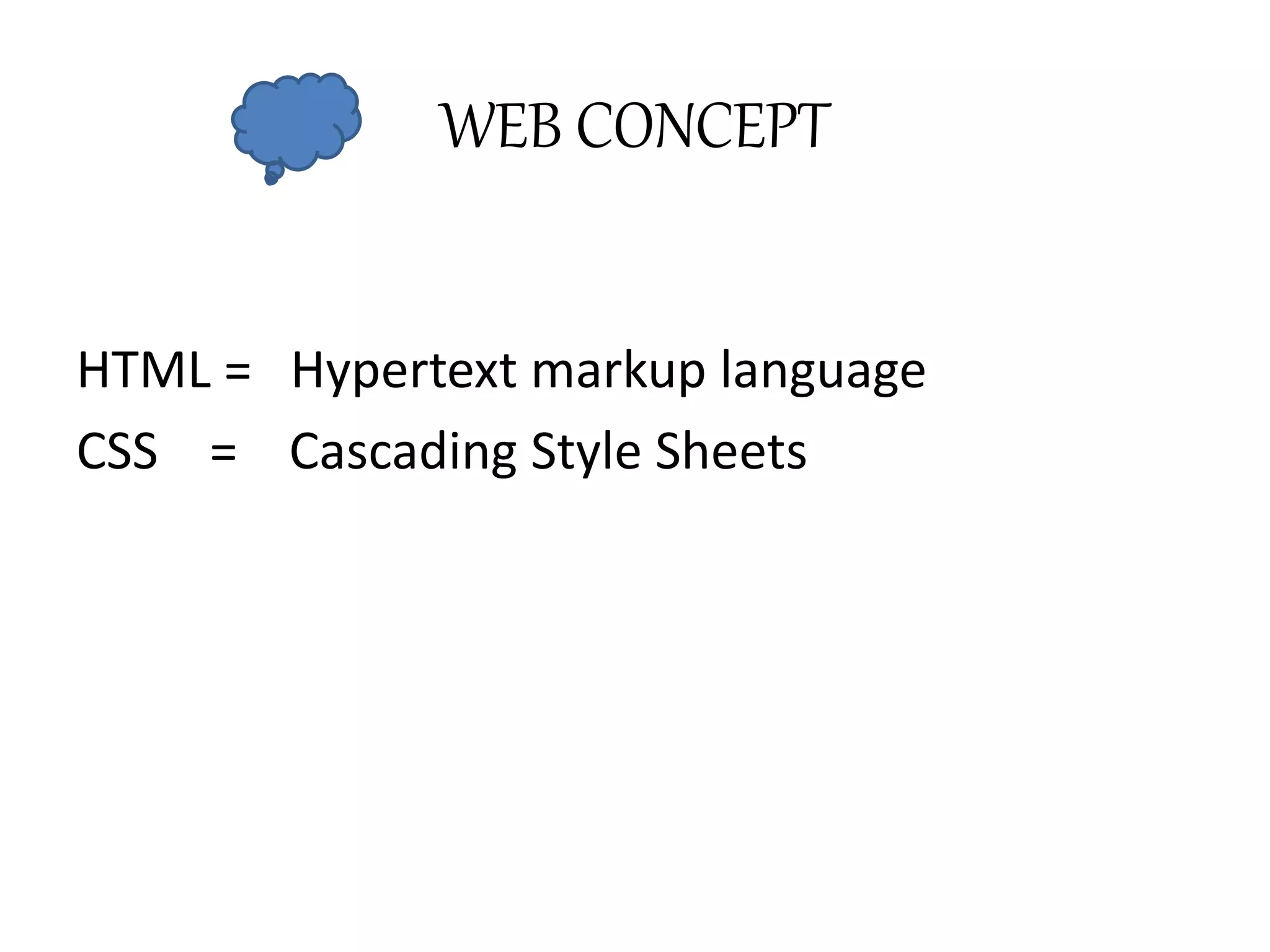 WEB CONCEPT
HTML = Hypertext markup language
CSS = Cascading Style Sheets