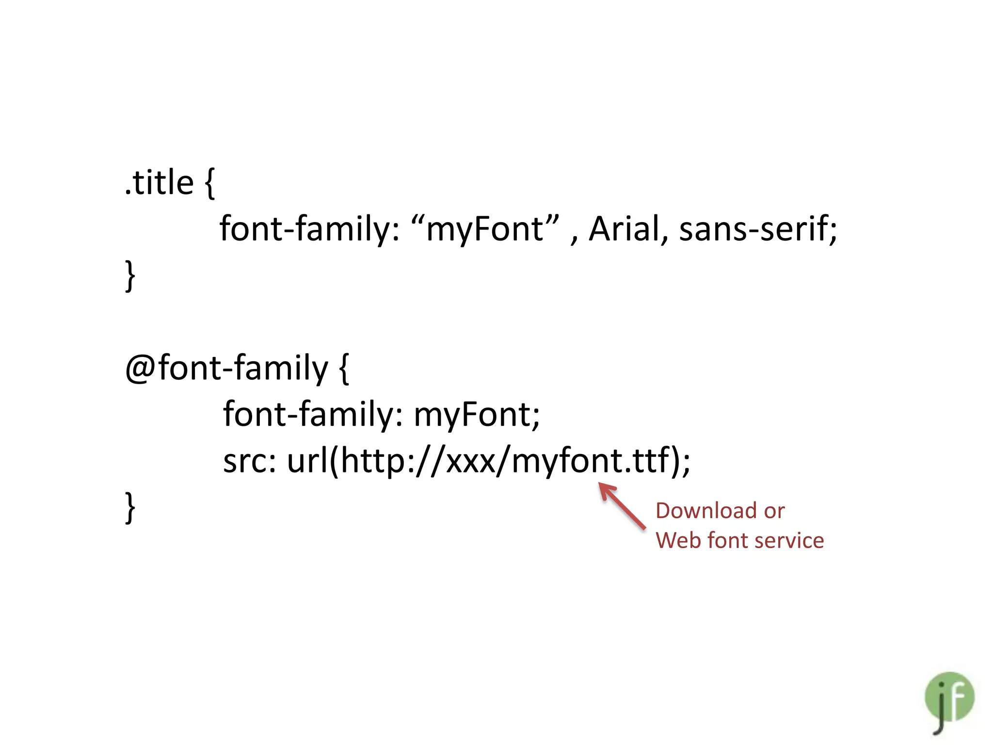 .title {
           font-family: “myFont” , Arial, sans-serif;
}

@font-family {
     font-family: myFont;
     src: url(http://xxx/myfont.ttf);
}                                 Download or
                                        Web font service
 