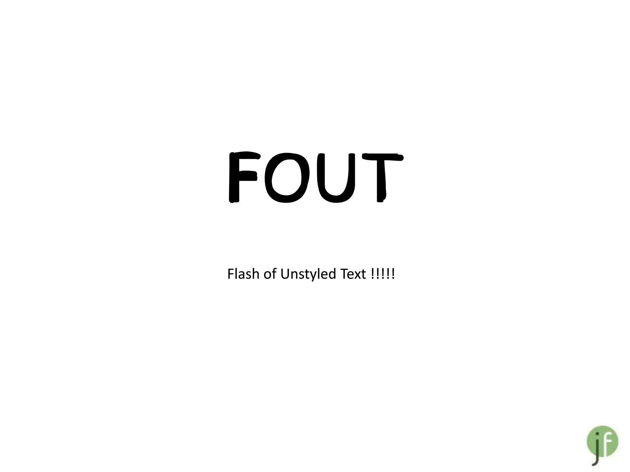 FOUT
FOUT
Flash of Unstyled Text !!!!!
 