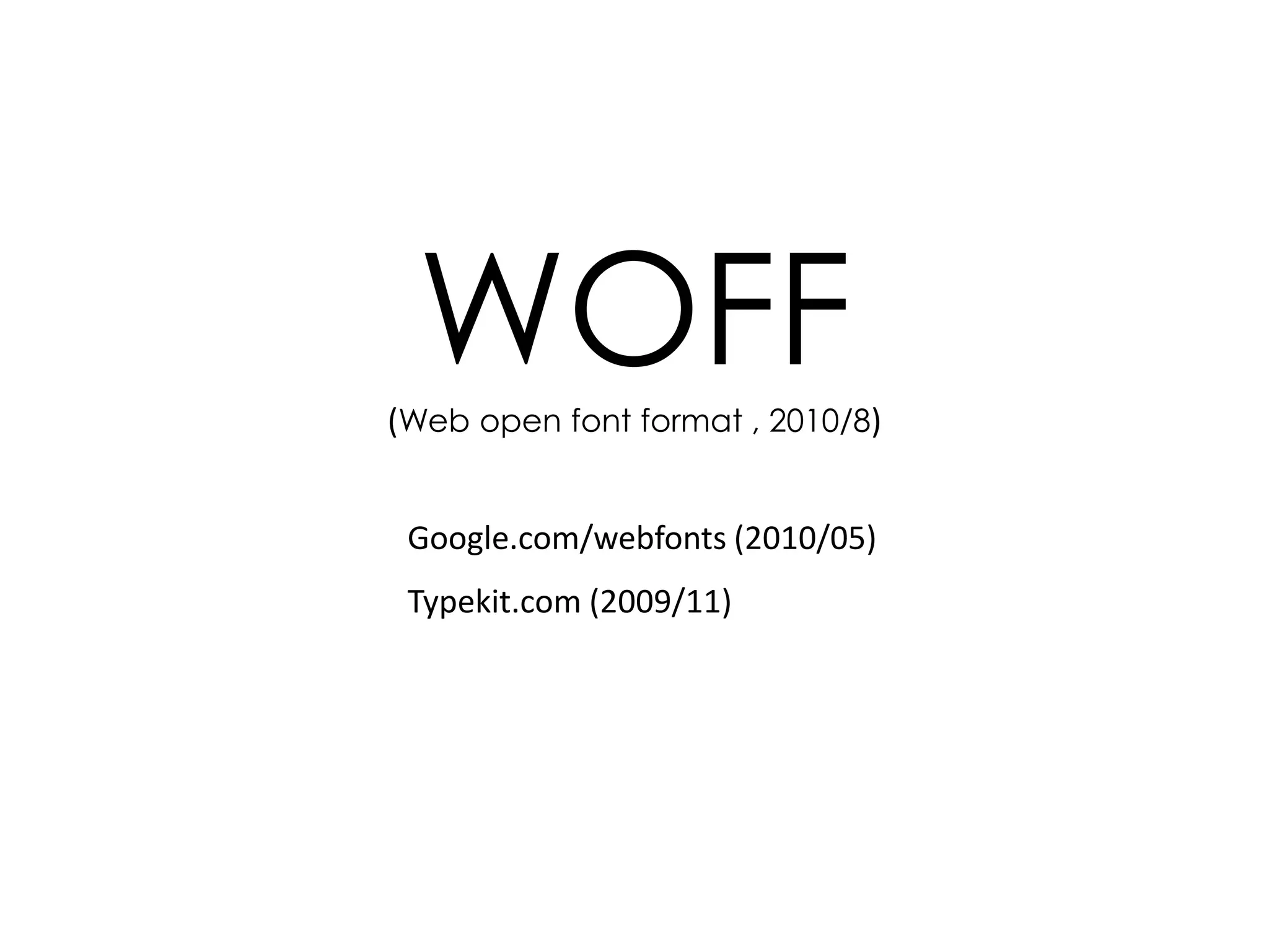 WOFF
(Web open font format , 2010/8)


 Google.com/webfonts (2010/05)
 Typekit.com (2009/11)
 