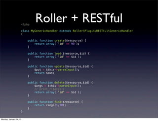 <?php
                             Roller + RESTful
                     class MyGenericHandler extends RollerPluginRESTfu...