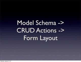 Model Schema ->
                         CRUD Actions ->
                           Form Layout


Monday, January 14, 13
 