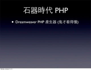 ⽯石器時代 PHP
                    • Dreamweaver PHP 產⽣生器 (⻤⿁鬼才看得懂)




Monday, January 14, 13
 