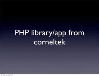 PHP library/app from
                              corneltek


Monday, January 14, 13
 