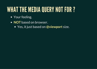 WHAT THE MEDIA QUERY NOT FOR ?
  Your feeling.
  NOT based on browser.
   Yes, it just based on @viewport size.
 