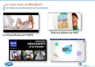 LA VIDÉO, REINE DU WEB SANTÉ! 
Un média se sensibilisation et de prévention 
La minute Blonde par l’AMFE 
Stop aux pollens par MSD 
 