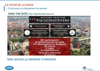 LE FUTUR DE LA SANTÉ! 
…C’est aussi un changement de pensée 
SAVE THE DATE http://digitalhealthcamp.eu/ 
UNE NOUVELLE MANIÈRE D’INNOVER 
 