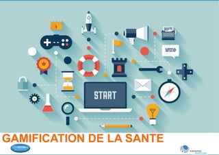 GAMIFICATION DE LA SANTE 
 