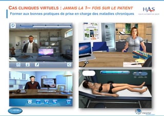 CAS CLINIQUES VIRTUELS : JAMAIS LA 1ÈRE FOIS SUR LE PATIENT 
! 
Former aux bonnes pratiques de prise en charge des maladies chroniques 
 