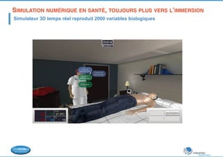 SIMULATION NUMÉRIQUE EN SANTÉ, TOUJOURS PLUS VERS L’IMMERSION! 
Simulateur 3D temps réel reproduit 2000 variables biologiques 
 