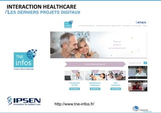 INTERACTION 
HEALTHCARE 
/ 
LES DERNIERS PROJETS DIGITAUX! 
http://www.tne-infos.fr/ 
 