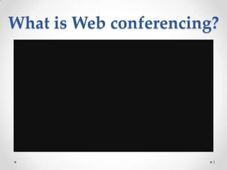 What is Web conferencing?




                        3
 