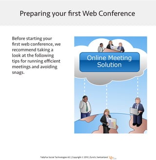 Preparing your first Web Conference
Before starting your
first web conference, we
recommend taking a
look at the following
tips for running efficient
meetings and avoiding
snags.
 