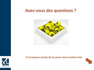 Avez-vous des questions ?
Il est toujours temps de les poser via le module chat
 