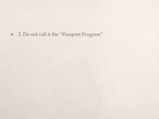 2. Do not call it the “Passport Program”