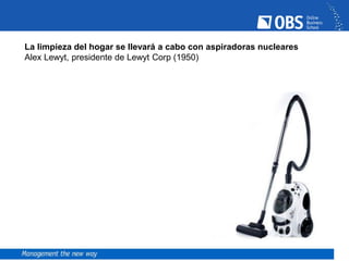 La limpieza del hogar se llevará a cabo con aspiradoras nucleares
Alex Lewyt, presidente de Lewyt Corp (1950)
 