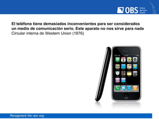 El teléfono tiene demasiados inconvenientes para ser considerados
un medio de comunicación serio. Este aparato no nos sirve para nada
Circular interna de Western Union (1876)
 