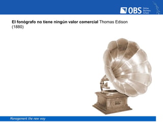 El fonógrafo no tiene ningún valor comercial Thomas Edison
(1880)
 