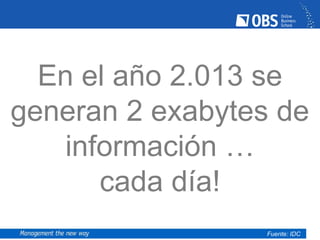 En el año 2.013 se
generan 2 exabytes de
información …
cada día!
Fuente: IDC
 