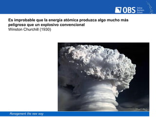 Es improbable que la energía atómica produzca algo mucho más
peligroso que un explosivo convencional
Winston Churchill (1930)
 
