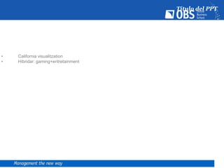 Título del PPT
• California visualitzation
• Hibridar: gaming+entretainment
 