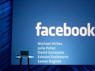 Facebook helps to
make the world more
open and connected


 Michael Hirbec
 Julie Pellet
 David Zanazaka
 Edward Esslemont
 Samer Ragheb
 