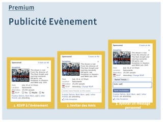 Premium

Publicité Evènement




                                               3. Ajouter un message
 1. RSVP à l’évènement   2. Inviter des Amis
                                                     personnel
 