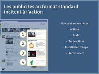 Les publicités au format standard
incitent à l’action

                        •  Prix basé sur enchères

                               •  Actions

       1                         •  Traﬁc

                              •  Transactions
       2
                           •  Installation d’apps

       3                      •  Recrutement


       4
 