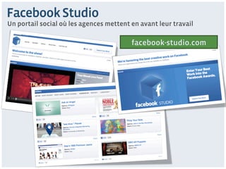 Facebook Studio
Un portail social où les agences mettent en avant leur travail

                                         facebook-studio.com
 