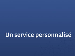 Un service personnalisé
 