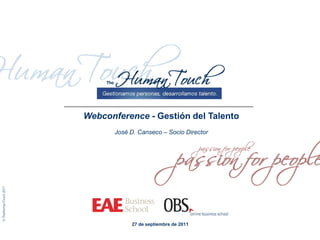 Webconference - Gestión del Talento
       José D. Canseco – Socio Director




            27 de septiembre de 2011
 