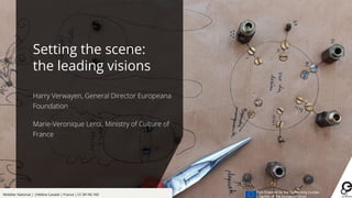 Mobilier National | |Hélène Cavalié | France | CC BY-NC-ND
Setting the scene:
the leading visions
Harry Verwayen, General Director Europeana
Foundation
Marie-Veronique Leroi, Ministry of Culture of
France
 