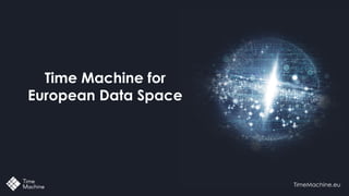 TimeMachine.eu
Time Machine for
European Data Space
 