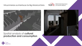 Virtual Interiors as Interfaces for Big Historical Data
Spatial analysis of cultural
production and consumption
 