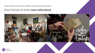 Time Machine for Education and Social Cohesion
Give historical data new relevance
 