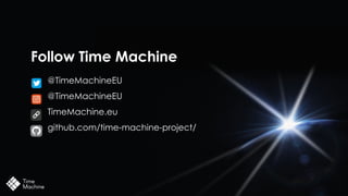 Follow Time Machine
@TimeMachineEU
@TimeMachineEU
TimeMachine.eu
github.com/time-machine-project/
 