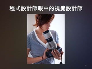 程式設計師眼中的視覺設計師




                15
 