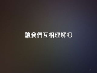 讓我們互相理解吧




           21
 