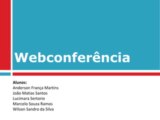Reengenharia Webconferência Alunos: Anderson França Martins João Matias Santos Lucimara Sertorio Marcelo Souza Ramos Wilson Sandro da Silva 
