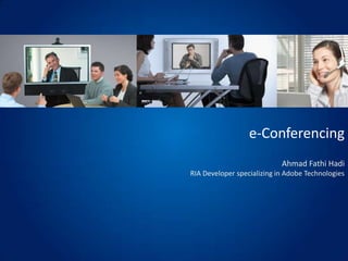 e-Conferencing Ahmad Fathi Hadi RIA Developer specializing in Adobe Technologies 
