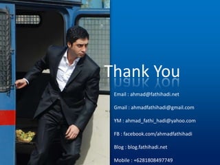 Thank YouEmail : ahmad@fathihadi.netGmail : ahmadfathihadi@gmail.comYM : ahmad_fathi_hadi@yahoo.comFB : facebook.com/ahmadfathihadiBlog : blog.fathihadi.netMobile : +6281808497749